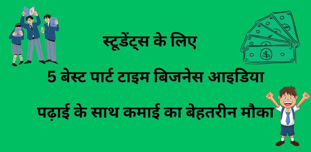 स्टूडेंट्स के लिए 5 बेस्ट पार्ट टाइम बिजनेस आइडिया