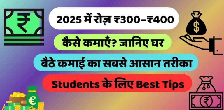 2025 में रोज़ ₹300–₹400 कैसे कमाएँ?
