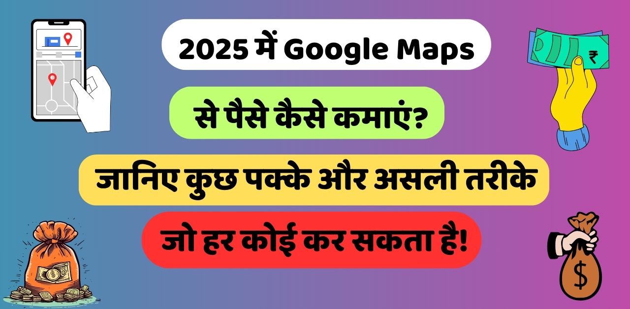2025 में Google Maps से पैसे कैसे कमाएं?